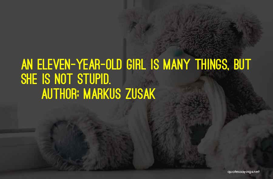 Markus Zusak Quotes: An Eleven-year-old Girl Is Many Things, But She Is Not Stupid.