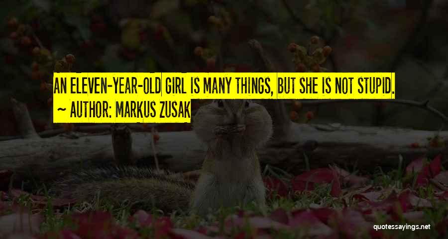 Markus Zusak Quotes: An Eleven-year-old Girl Is Many Things, But She Is Not Stupid.