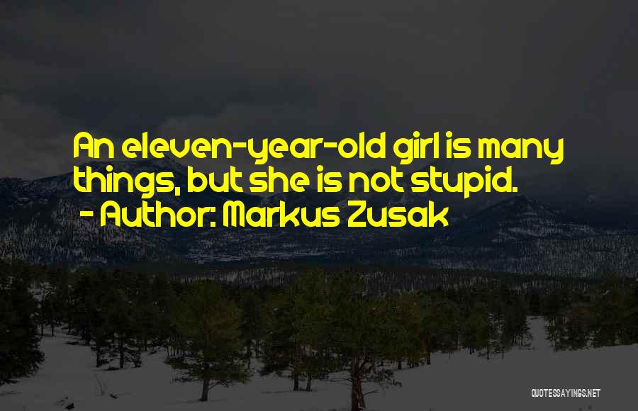 Markus Zusak Quotes: An Eleven-year-old Girl Is Many Things, But She Is Not Stupid.