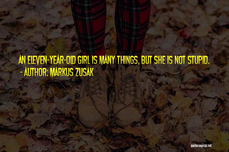 Markus Zusak Quotes: An Eleven-year-old Girl Is Many Things, But She Is Not Stupid.