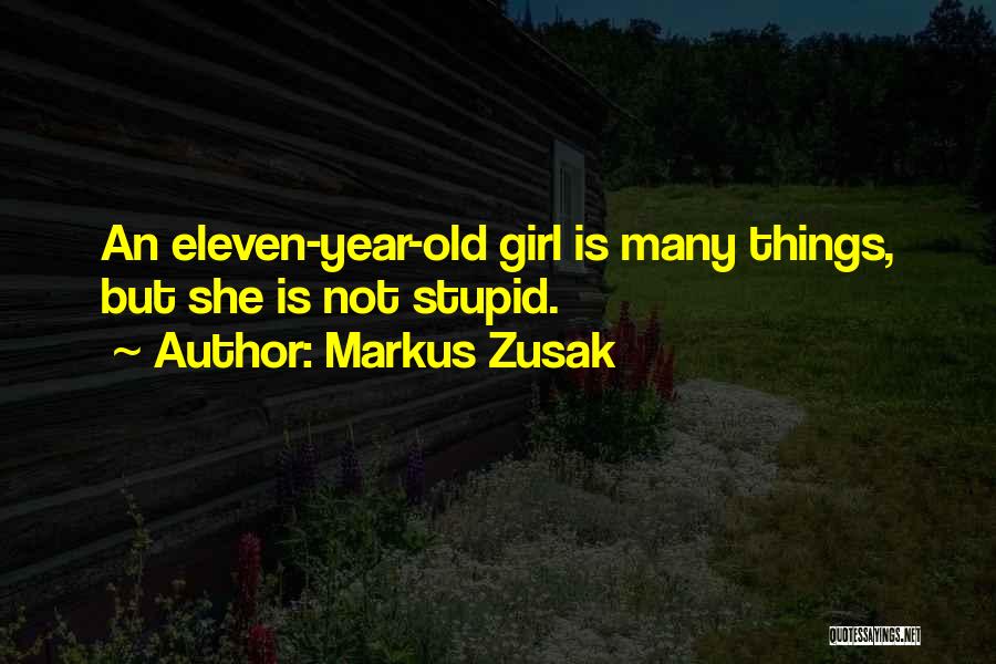 Markus Zusak Quotes: An Eleven-year-old Girl Is Many Things, But She Is Not Stupid.