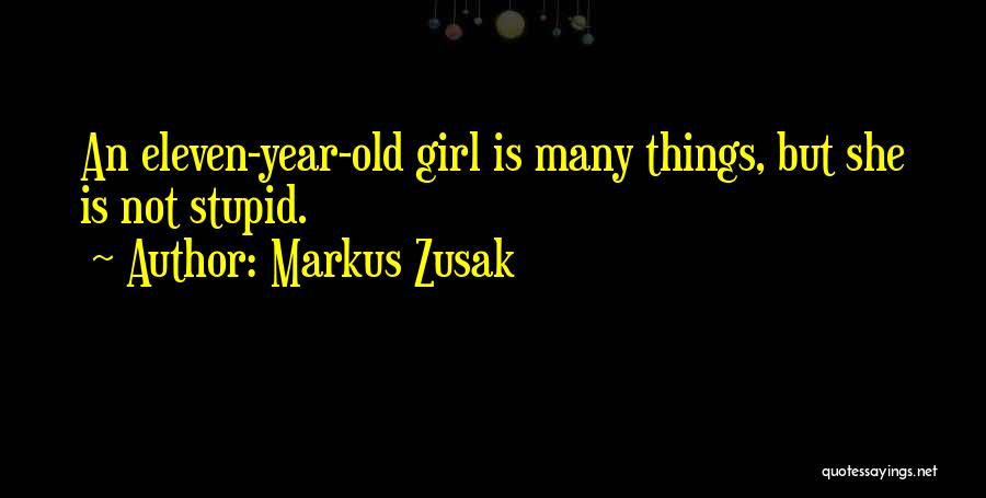 Markus Zusak Quotes: An Eleven-year-old Girl Is Many Things, But She Is Not Stupid.