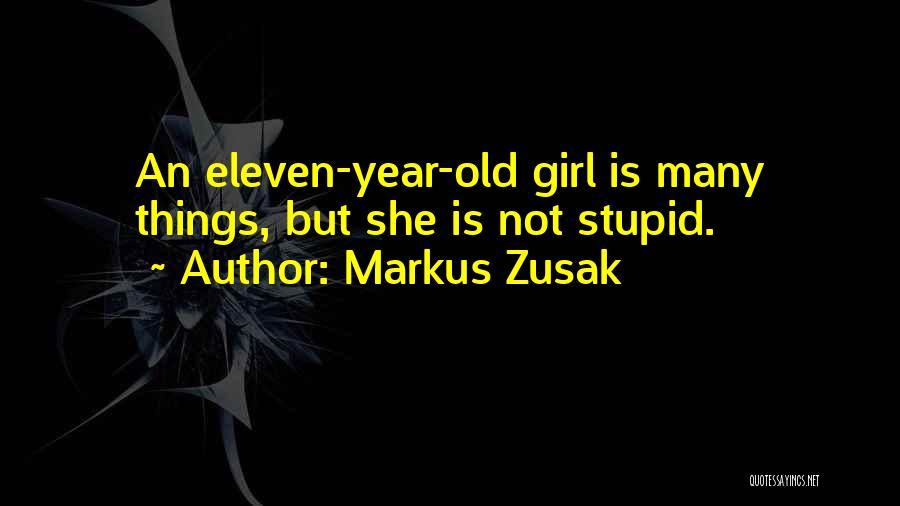 Markus Zusak Quotes: An Eleven-year-old Girl Is Many Things, But She Is Not Stupid.