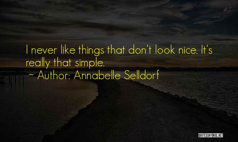 Annabelle Selldorf Quotes: I Never Like Things That Don't Look Nice. It's Really That Simple.