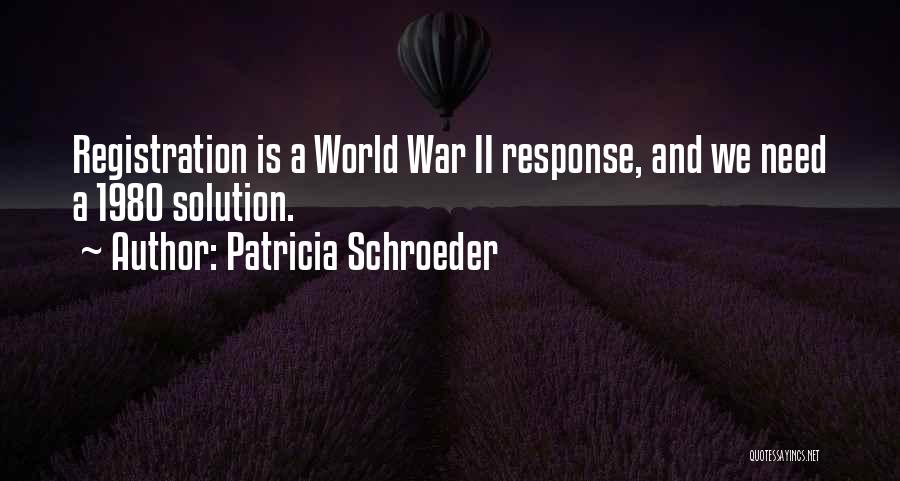 Patricia Schroeder Quotes: Registration Is A World War Ii Response, And We Need A 1980 Solution.