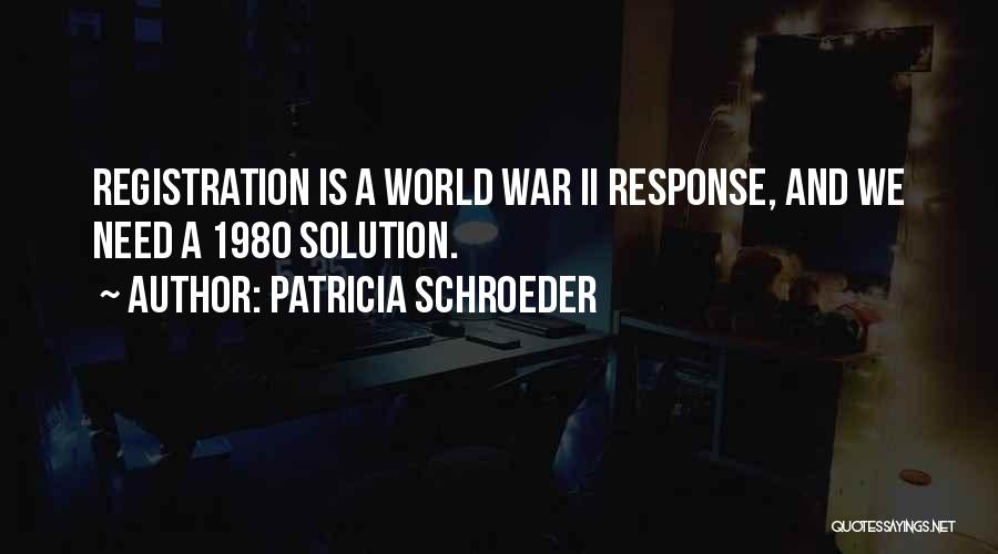Patricia Schroeder Quotes: Registration Is A World War Ii Response, And We Need A 1980 Solution.