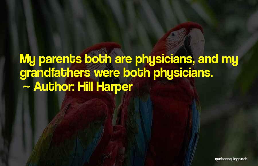 Hill Harper Quotes: My Parents Both Are Physicians, And My Grandfathers Were Both Physicians.