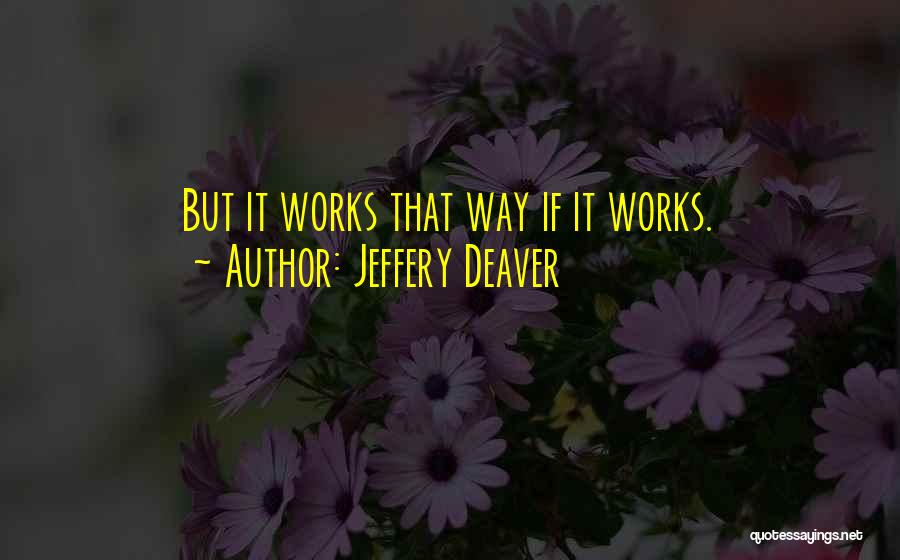Jeffery Deaver Quotes: But It Works That Way If It Works.