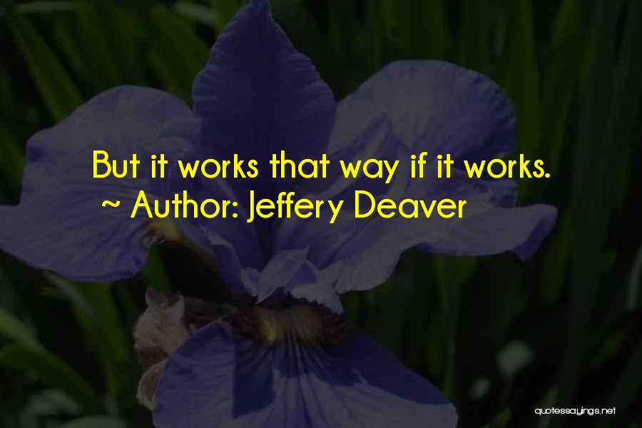 Jeffery Deaver Quotes: But It Works That Way If It Works.