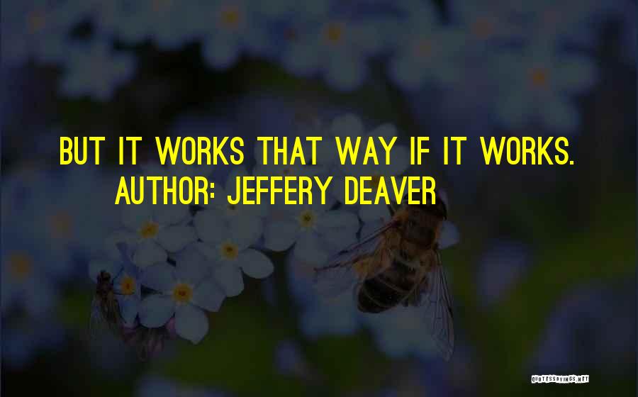 Jeffery Deaver Quotes: But It Works That Way If It Works.