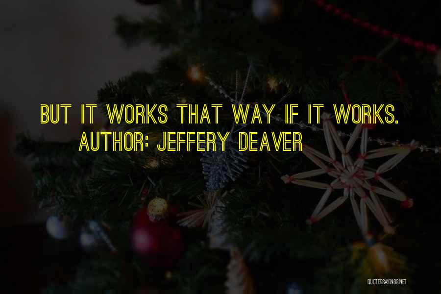 Jeffery Deaver Quotes: But It Works That Way If It Works.