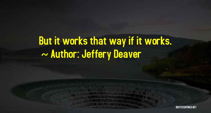 Jeffery Deaver Quotes: But It Works That Way If It Works.