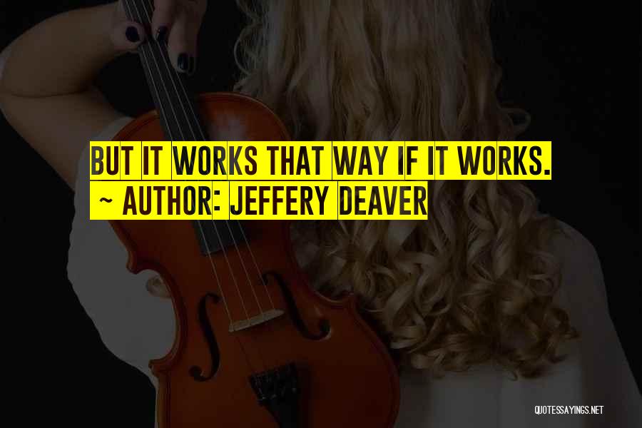 Jeffery Deaver Quotes: But It Works That Way If It Works.