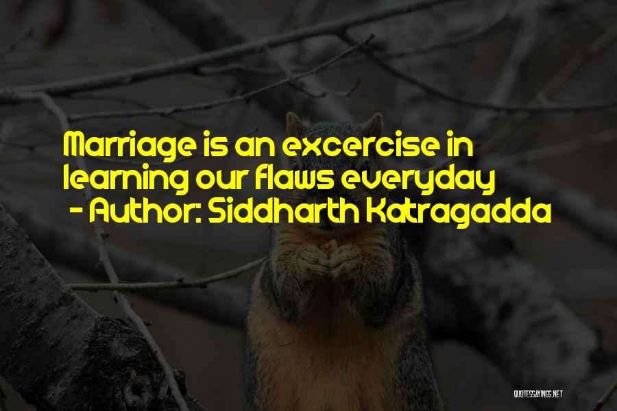 Siddharth Katragadda Quotes: Marriage Is An Excercise In Learning Our Flaws Everyday