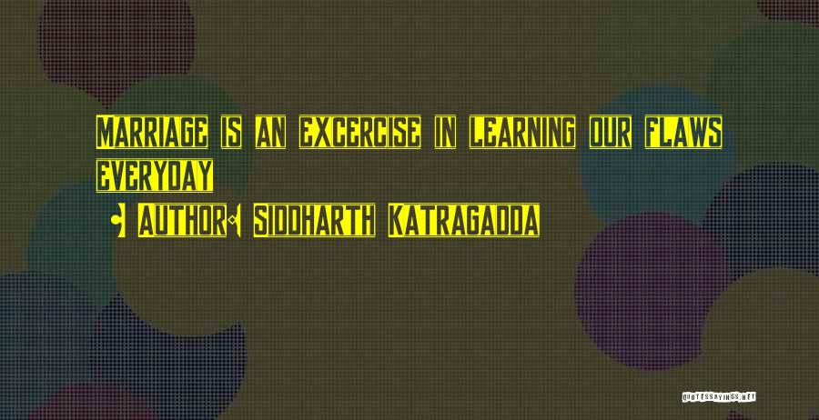 Siddharth Katragadda Quotes: Marriage Is An Excercise In Learning Our Flaws Everyday