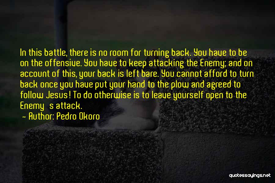 Pedro Okoro Quotes: In This Battle, There Is No Room For Turning Back. You Have To Be On The Offensive. You Have To