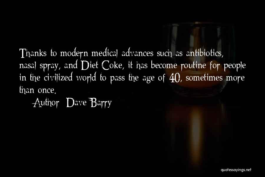 Dave Barry Quotes: Thanks To Modern Medical Advances Such As Antibiotics, Nasal Spray, And Diet Coke, It Has Become Routine For People In