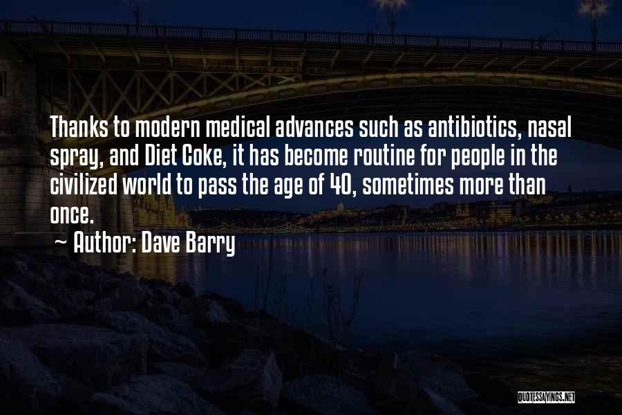 Dave Barry Quotes: Thanks To Modern Medical Advances Such As Antibiotics, Nasal Spray, And Diet Coke, It Has Become Routine For People In