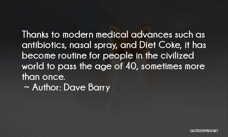 Dave Barry Quotes: Thanks To Modern Medical Advances Such As Antibiotics, Nasal Spray, And Diet Coke, It Has Become Routine For People In