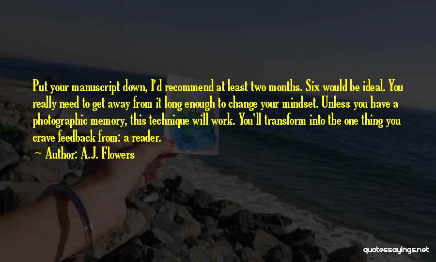 A.J. Flowers Quotes: Put Your Manuscript Down, I'd Recommend At Least Two Months. Six Would Be Ideal. You Really Need To Get Away