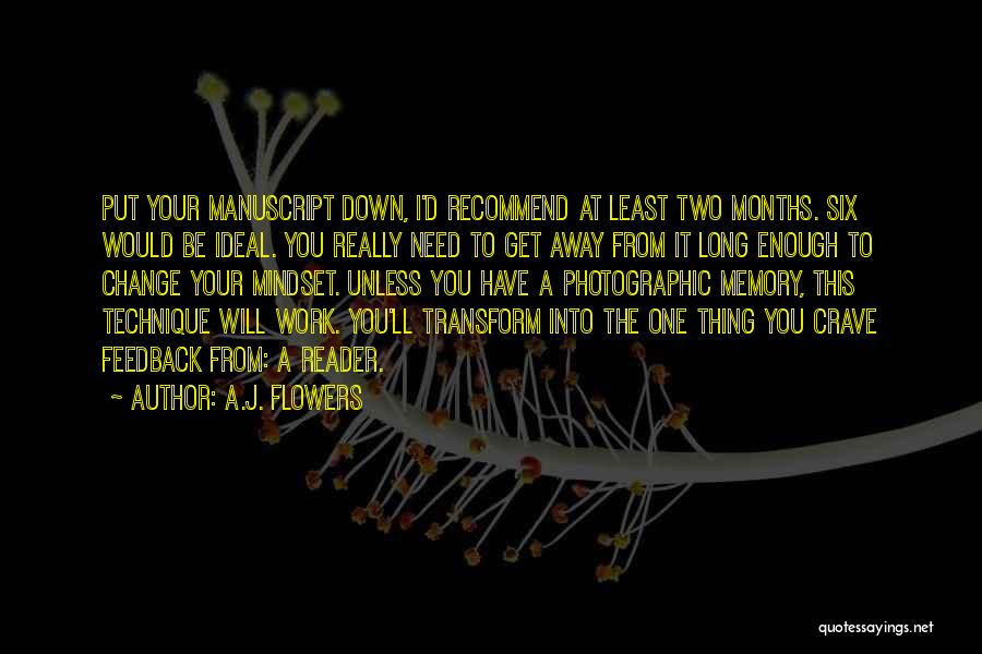 A.J. Flowers Quotes: Put Your Manuscript Down, I'd Recommend At Least Two Months. Six Would Be Ideal. You Really Need To Get Away