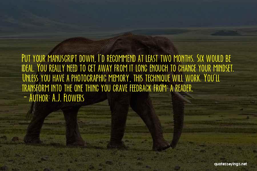 A.J. Flowers Quotes: Put Your Manuscript Down, I'd Recommend At Least Two Months. Six Would Be Ideal. You Really Need To Get Away