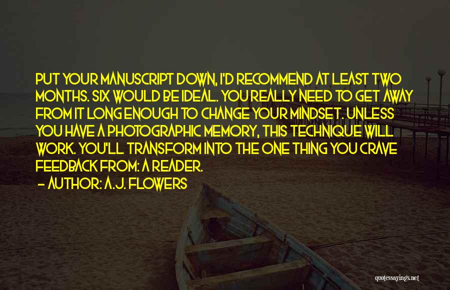 A.J. Flowers Quotes: Put Your Manuscript Down, I'd Recommend At Least Two Months. Six Would Be Ideal. You Really Need To Get Away