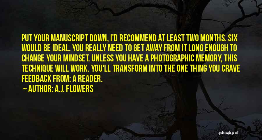 A.J. Flowers Quotes: Put Your Manuscript Down, I'd Recommend At Least Two Months. Six Would Be Ideal. You Really Need To Get Away