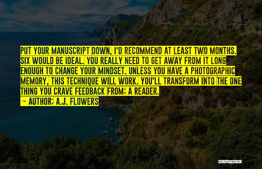 A.J. Flowers Quotes: Put Your Manuscript Down, I'd Recommend At Least Two Months. Six Would Be Ideal. You Really Need To Get Away