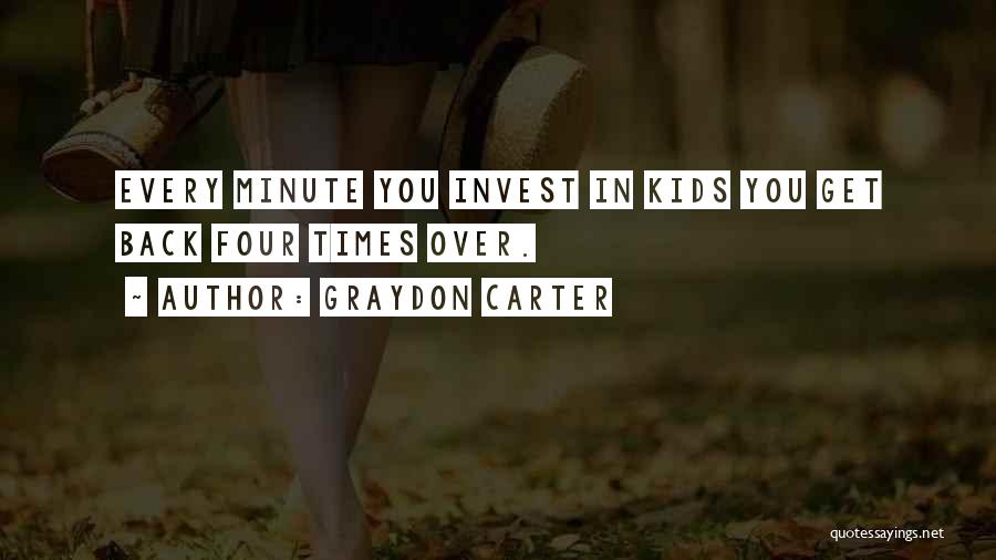 Graydon Carter Quotes: Every Minute You Invest In Kids You Get Back Four Times Over.