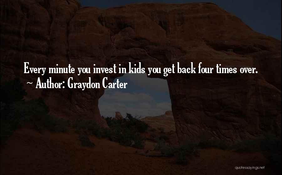 Graydon Carter Quotes: Every Minute You Invest In Kids You Get Back Four Times Over.