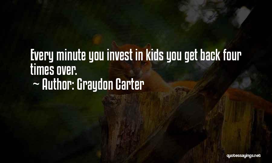 Graydon Carter Quotes: Every Minute You Invest In Kids You Get Back Four Times Over.