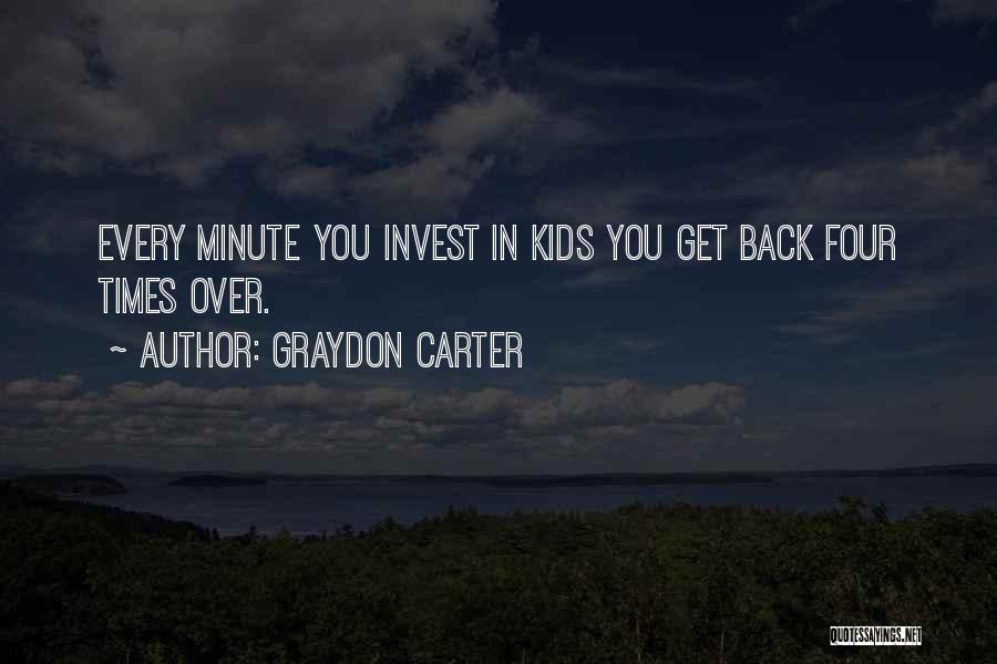 Graydon Carter Quotes: Every Minute You Invest In Kids You Get Back Four Times Over.