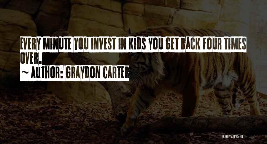 Graydon Carter Quotes: Every Minute You Invest In Kids You Get Back Four Times Over.
