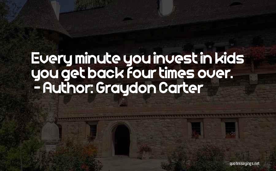 Graydon Carter Quotes: Every Minute You Invest In Kids You Get Back Four Times Over.