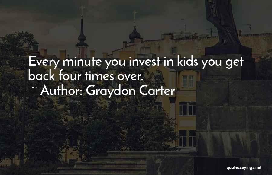 Graydon Carter Quotes: Every Minute You Invest In Kids You Get Back Four Times Over.