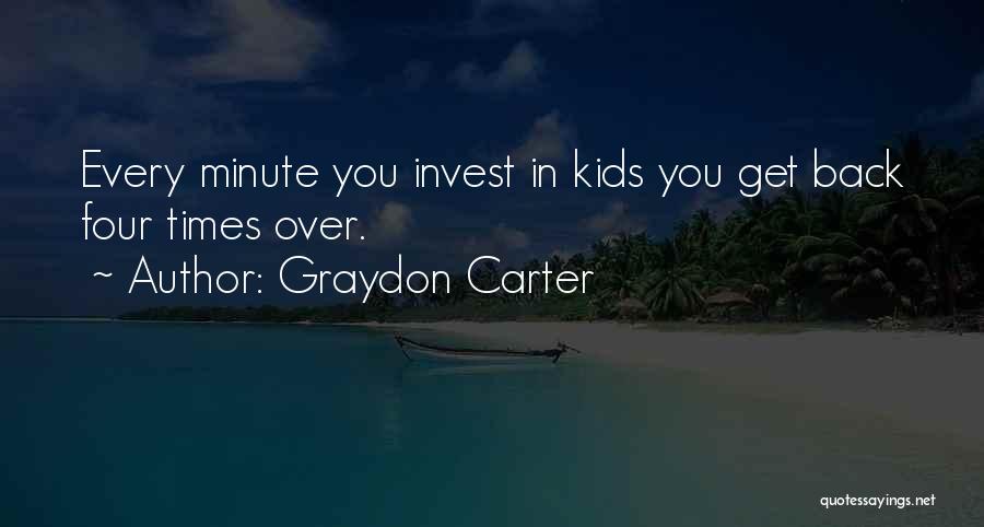 Graydon Carter Quotes: Every Minute You Invest In Kids You Get Back Four Times Over.