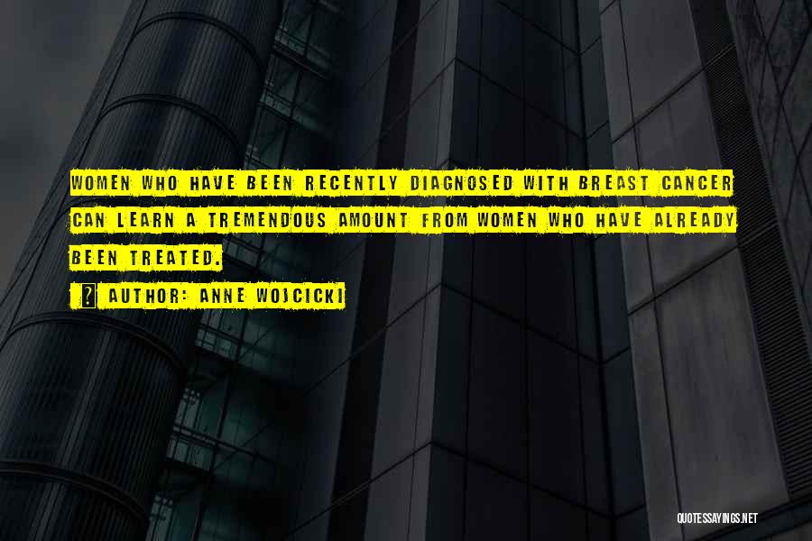 Anne Wojcicki Quotes: Women Who Have Been Recently Diagnosed With Breast Cancer Can Learn A Tremendous Amount From Women Who Have Already Been