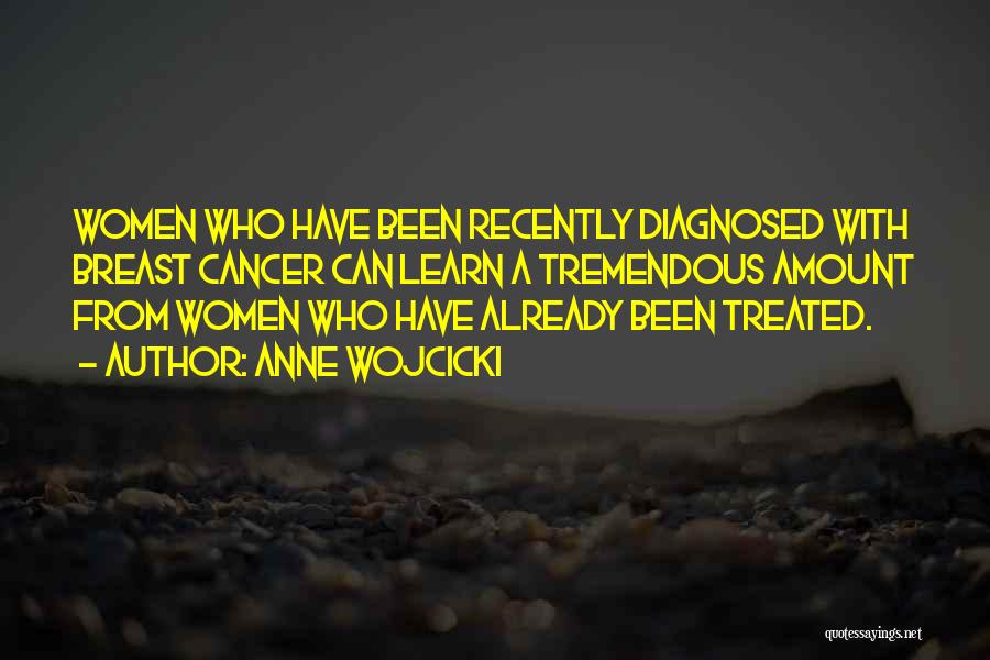 Anne Wojcicki Quotes: Women Who Have Been Recently Diagnosed With Breast Cancer Can Learn A Tremendous Amount From Women Who Have Already Been