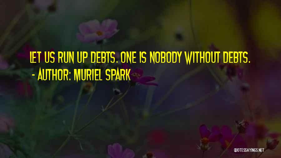 Muriel Spark Quotes: Let Us Run Up Debts. One Is Nobody Without Debts.