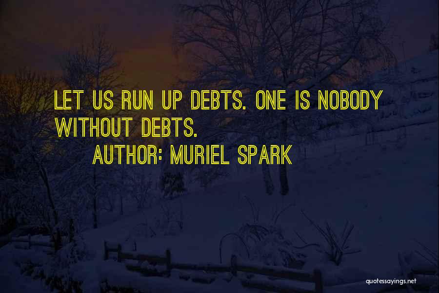 Muriel Spark Quotes: Let Us Run Up Debts. One Is Nobody Without Debts.