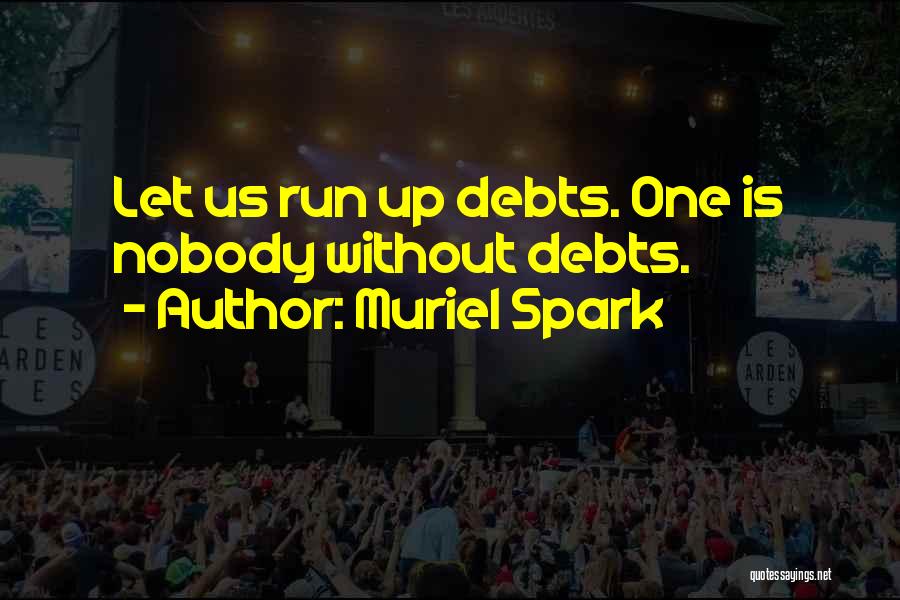 Muriel Spark Quotes: Let Us Run Up Debts. One Is Nobody Without Debts.