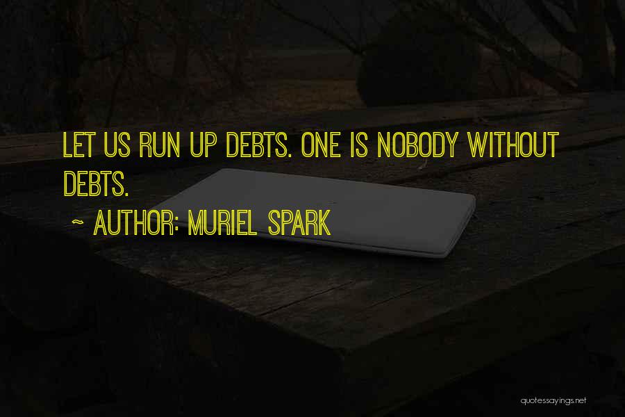 Muriel Spark Quotes: Let Us Run Up Debts. One Is Nobody Without Debts.