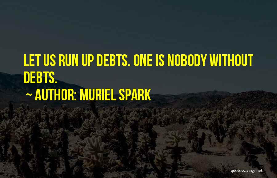 Muriel Spark Quotes: Let Us Run Up Debts. One Is Nobody Without Debts.