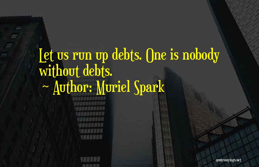 Muriel Spark Quotes: Let Us Run Up Debts. One Is Nobody Without Debts.