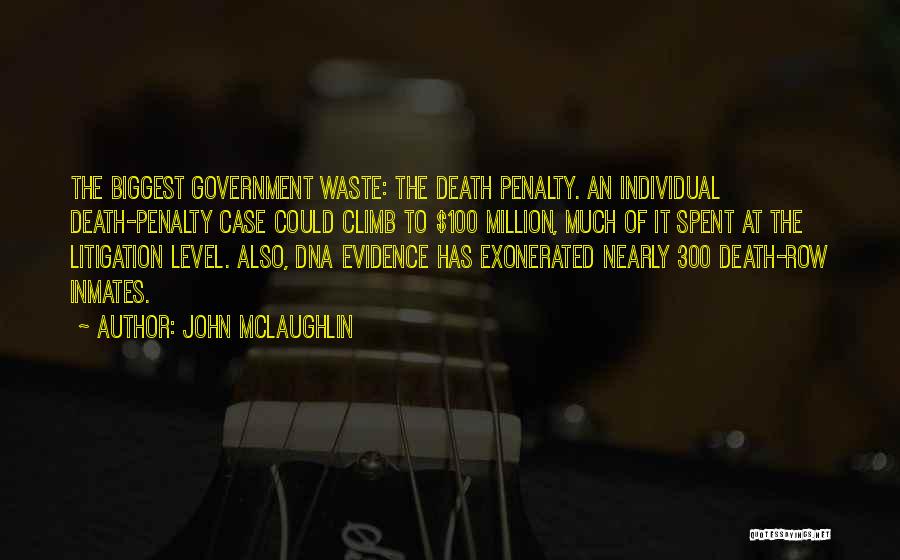 John McLaughlin Quotes: The Biggest Government Waste: The Death Penalty. An Individual Death-penalty Case Could Climb To $100 Million, Much Of It Spent