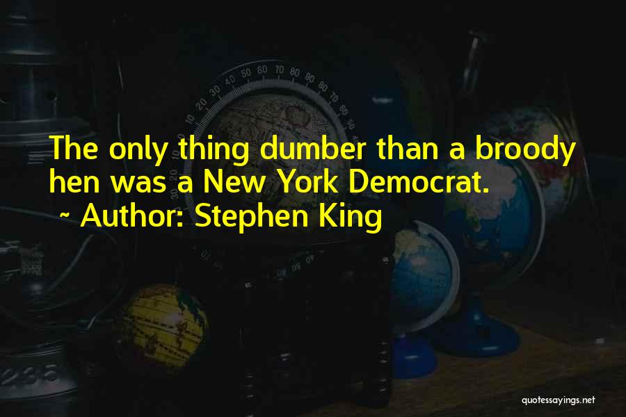 Stephen King Quotes: The Only Thing Dumber Than A Broody Hen Was A New York Democrat.