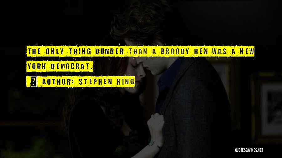 Stephen King Quotes: The Only Thing Dumber Than A Broody Hen Was A New York Democrat.