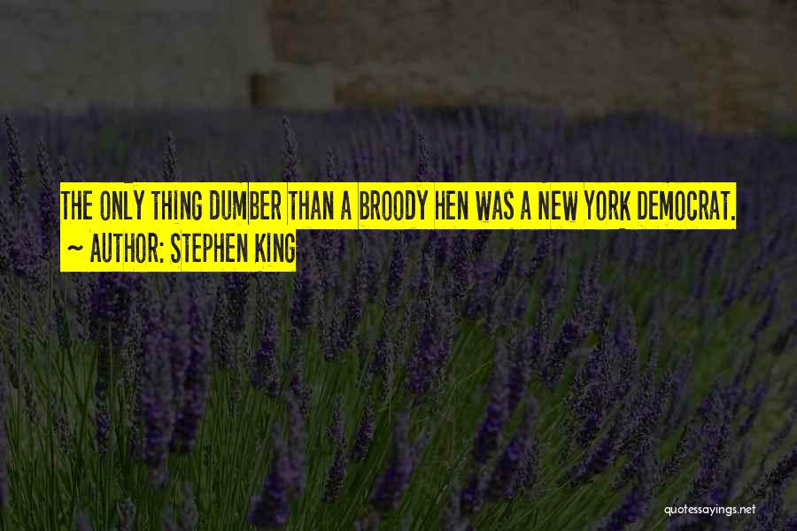 Stephen King Quotes: The Only Thing Dumber Than A Broody Hen Was A New York Democrat.