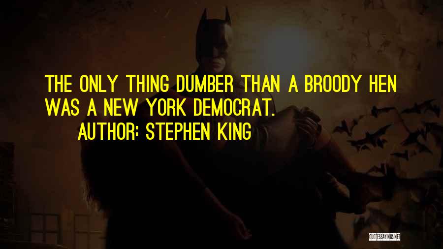 Stephen King Quotes: The Only Thing Dumber Than A Broody Hen Was A New York Democrat.